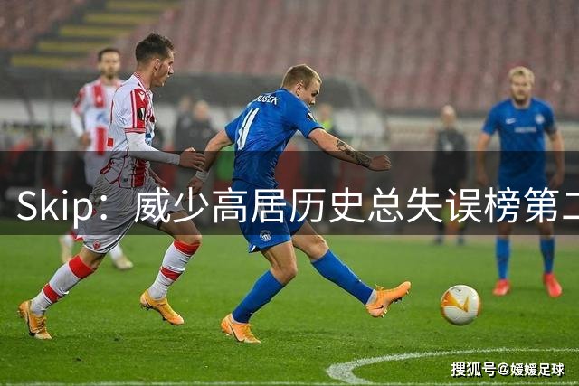 Skip：威少高居历史总失误榜第二 第一是比他多打5个赛季的詹姆斯